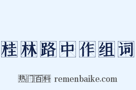 桂林路中作组词是什么意思的图片